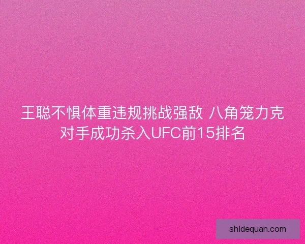 王聪不惧体重违规挑战强敌 八角笼力克对手成功杀入UFC前15排名 王聪不惧体重违规挑战强敌 八角笼力克对手成功杀入UFC前15排名