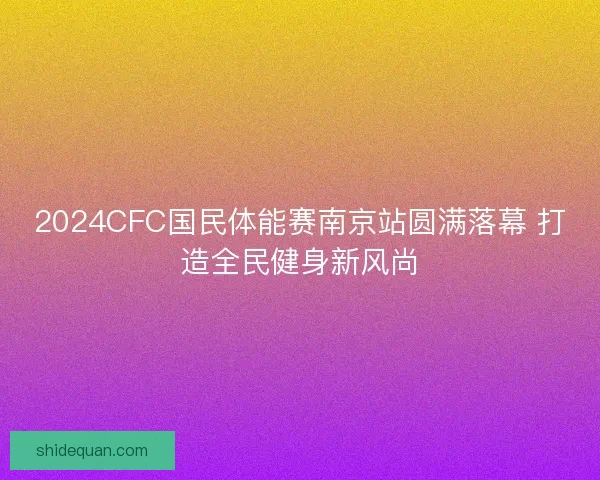 2024CFC国民体能赛南京站圆满落幕 打造全民健身新风尚